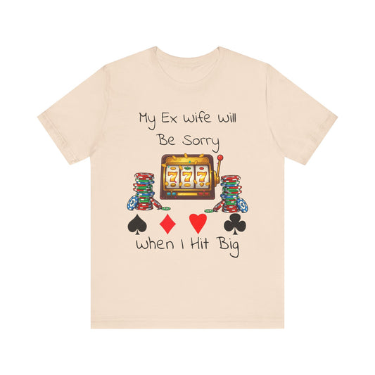 Funny Casino Tee: My Ex Wife Will Be Sorry When I Hit Big, Gambling Shirt, Gift for Poker Lovers, Adult Humor Apparel, Unique Birthday Gift - SatireMerch